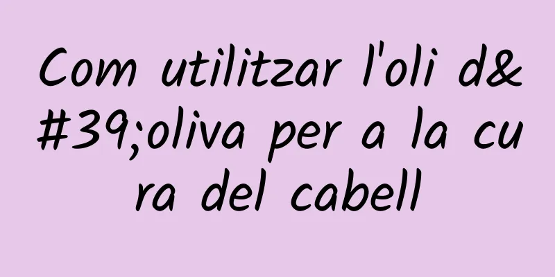 Com utilitzar l'oli d'oliva per a la cura del cabell