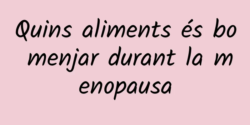 Quins aliments és bo menjar durant la menopausa