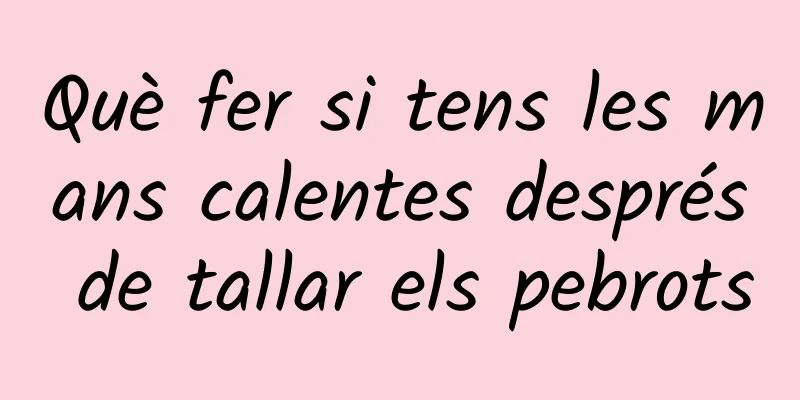 Què fer si tens les mans calentes després de tallar els pebrots