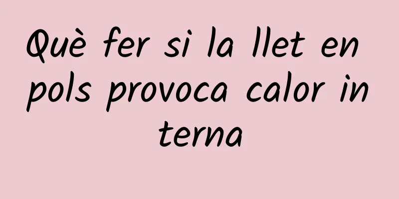 Què fer si la llet en pols provoca calor interna