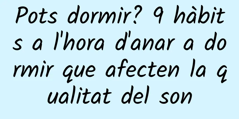 Pots dormir? 9 hàbits a l'hora d'anar a dormir que afecten la qualitat del son