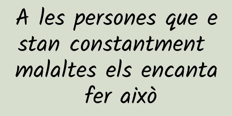 A les persones que estan constantment malaltes els encanta fer això