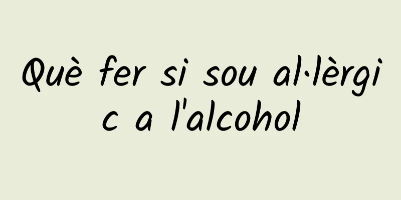 Què fer si sou al·lèrgic a l'alcohol