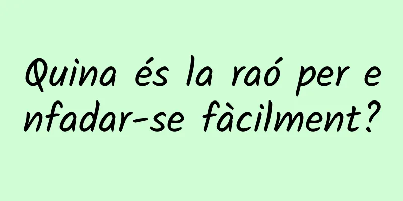 Quina és la raó per enfadar-se fàcilment?