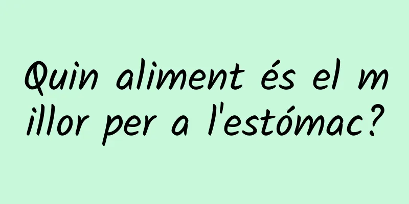 Quin aliment és el millor per a l'estómac?