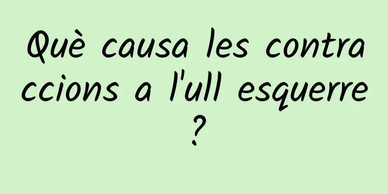 Què causa les contraccions a l'ull esquerre?