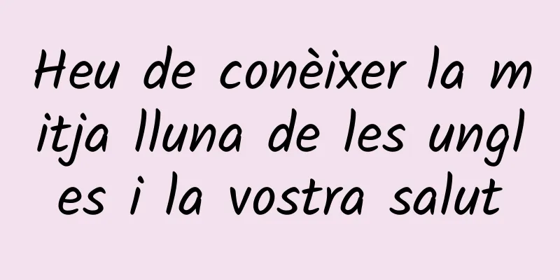 Heu de conèixer la mitja lluna de les ungles i la vostra salut