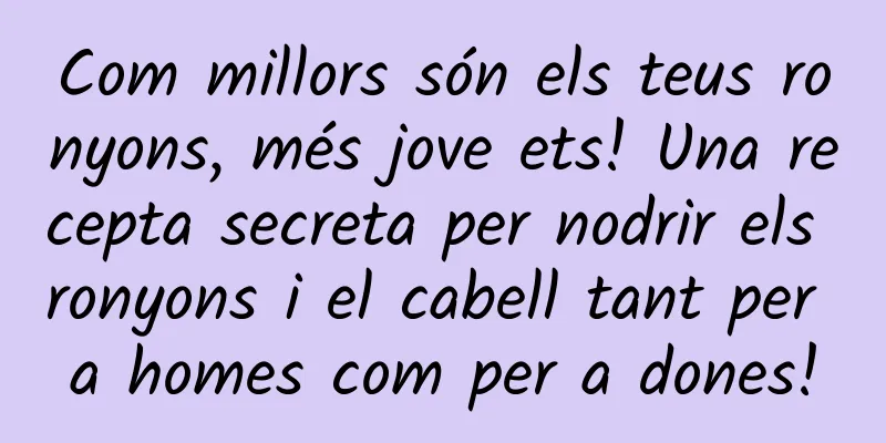 Com millors són els teus ronyons, més jove ets! Una recepta secreta per nodrir els ronyons i el cabell tant per a homes com per a dones!