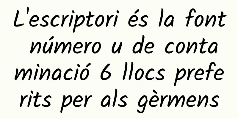 L'escriptori és la font número u de contaminació 6 llocs preferits per als gèrmens