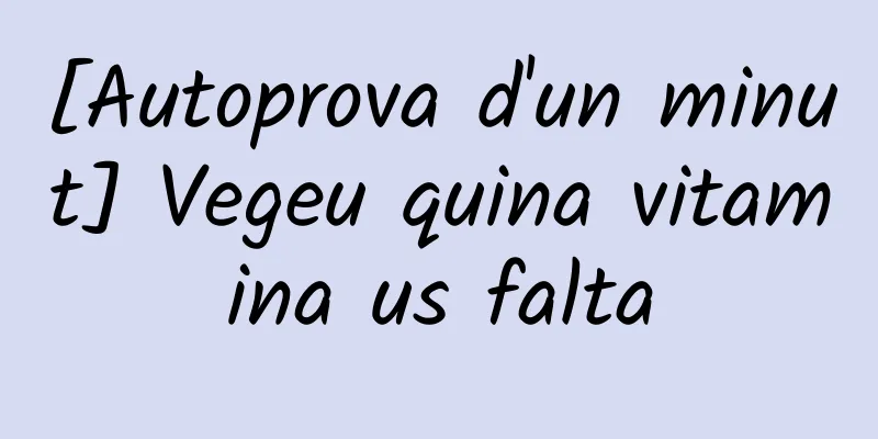[Autoprova d'un minut] Vegeu quina vitamina us falta