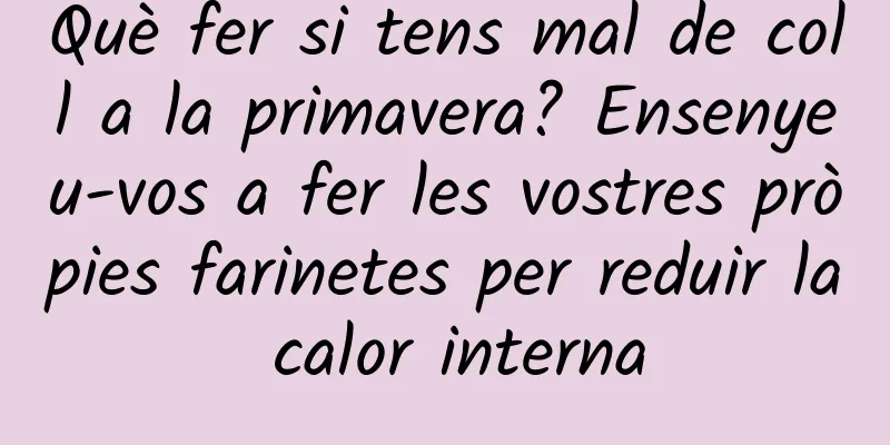 Què fer si tens mal de coll a la primavera? Ensenyeu-vos a fer les vostres pròpies farinetes per reduir la calor interna