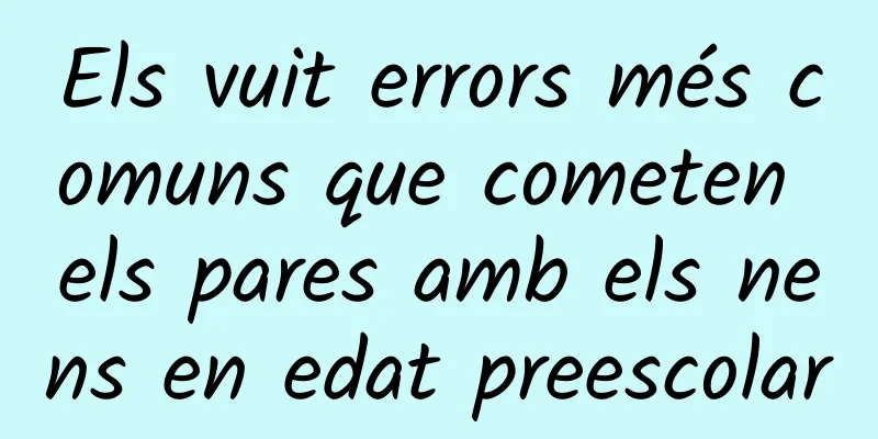 Els vuit errors més comuns que cometen els pares amb els nens en edat preescolar