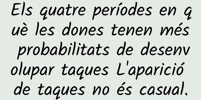 Els quatre períodes en què les dones tenen més probabilitats de desenvolupar taques L'aparició de taques no és casual.