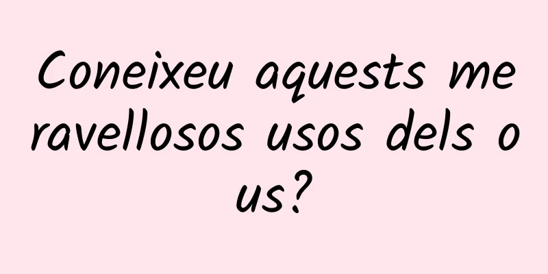 Coneixeu aquests meravellosos usos dels ous?