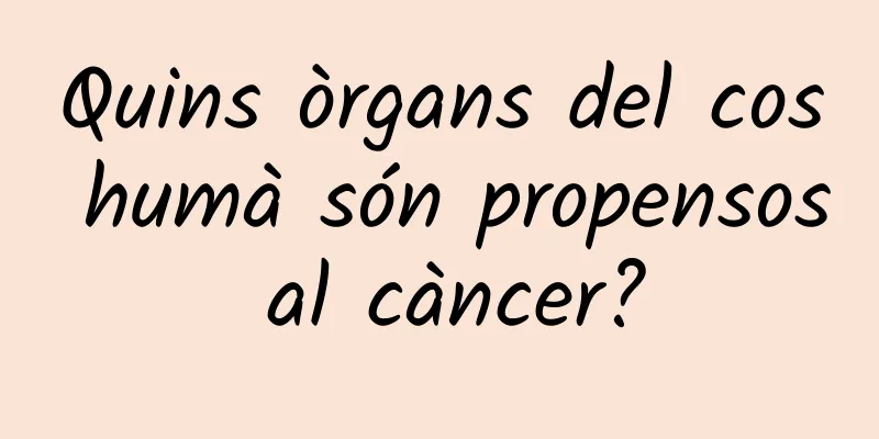 Quins òrgans del cos humà són propensos al càncer?