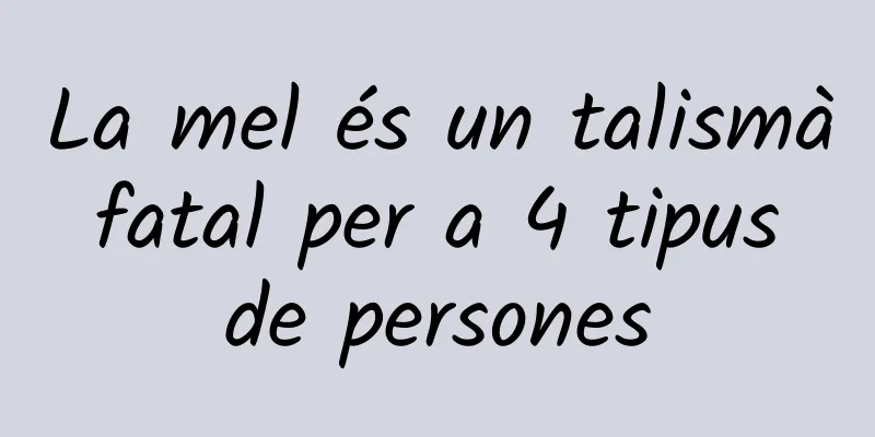 La mel és un talismà fatal per a 4 tipus de persones