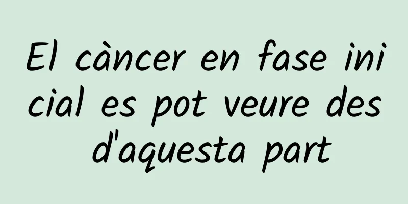 El càncer en fase inicial es pot veure des d'aquesta part