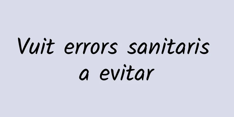 Vuit errors sanitaris a evitar