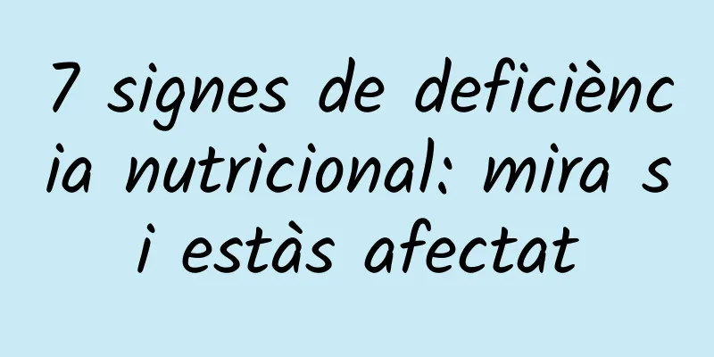 7 signes de deficiència nutricional: mira si estàs afectat