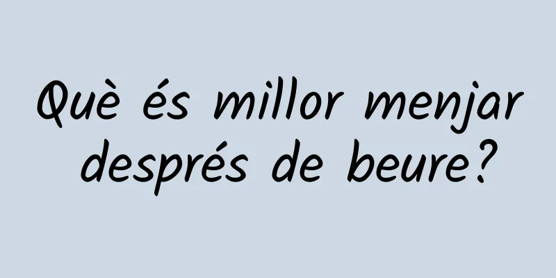 Què és millor menjar després de beure?