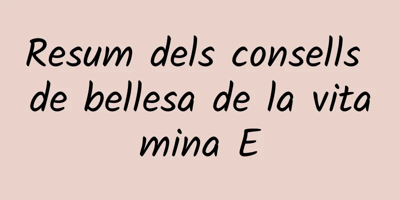 Resum dels consells de bellesa de la vitamina E