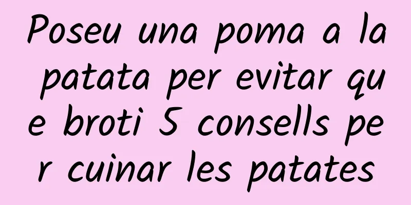 Poseu una poma a la patata per evitar que broti 5 consells per cuinar les patates
