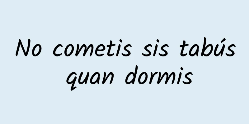 No cometis sis tabús quan dormis