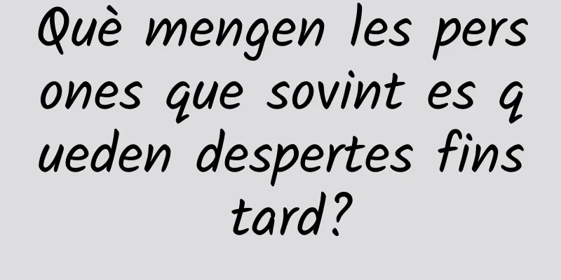 Què mengen les persones que sovint es queden despertes fins tard?