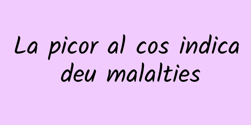 La picor al cos indica deu malalties
