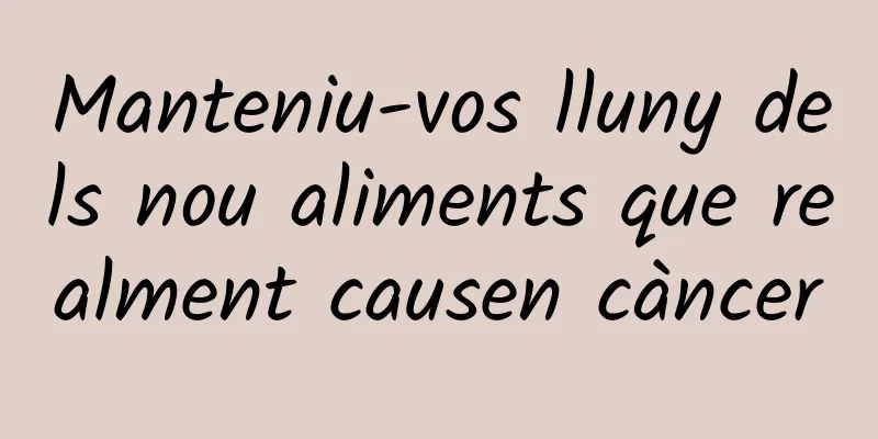 Manteniu-vos lluny dels nou aliments que realment causen càncer