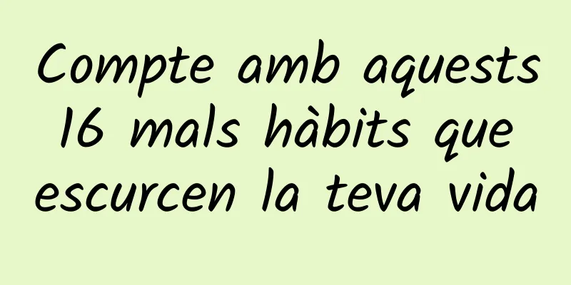 Compte amb aquests 16 mals hàbits que escurcen la teva vida