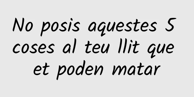 No posis aquestes 5 coses al teu llit que et poden matar