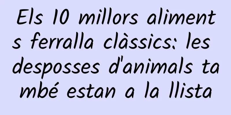 Els 10 millors aliments ferralla clàssics: les desposses d'animals també estan a la llista