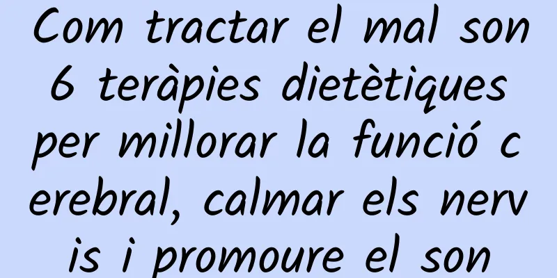 Com tractar el mal son 6 teràpies dietètiques per millorar la funció cerebral, calmar els nervis i promoure el son