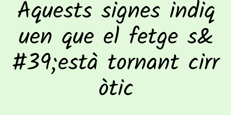Aquests signes indiquen que el fetge s'està tornant cirròtic