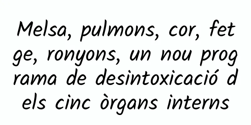 Melsa, pulmons, cor, fetge, ronyons, un nou programa de desintoxicació dels cinc òrgans interns