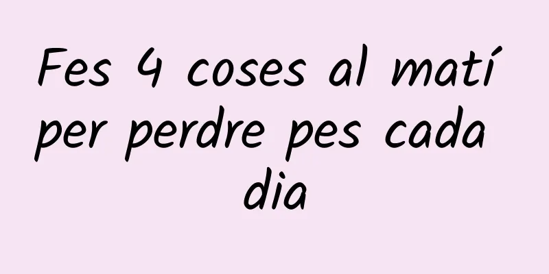 Fes 4 coses al matí per perdre pes cada dia