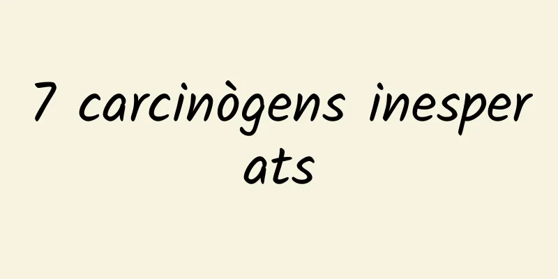 7 carcinògens inesperats