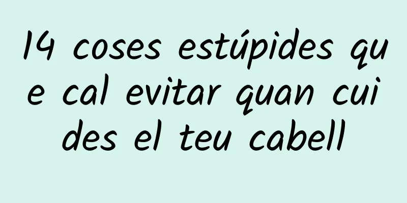 14 coses estúpides que cal evitar quan cuides el teu cabell