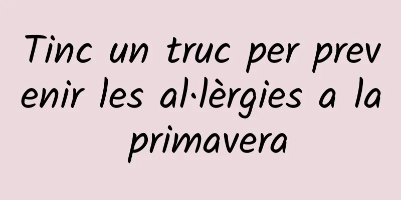 Tinc un truc per prevenir les al·lèrgies a la primavera