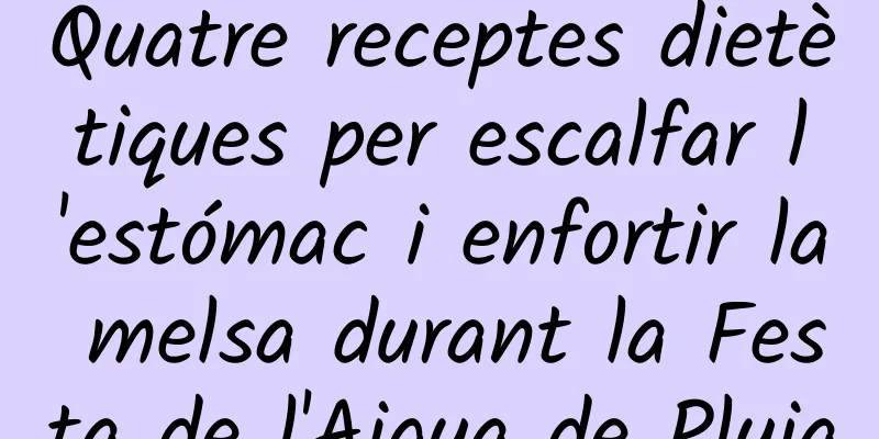 Quatre receptes dietètiques per escalfar l'estómac i enfortir la melsa durant la Festa de l'Aigua de Pluja