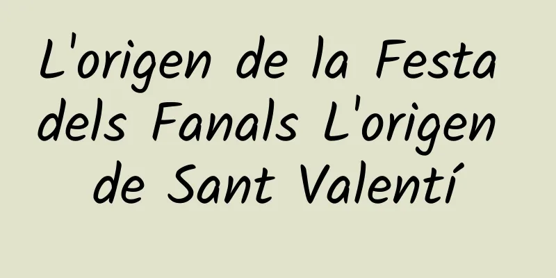 L'origen de la Festa dels Fanals L'origen de Sant Valentí