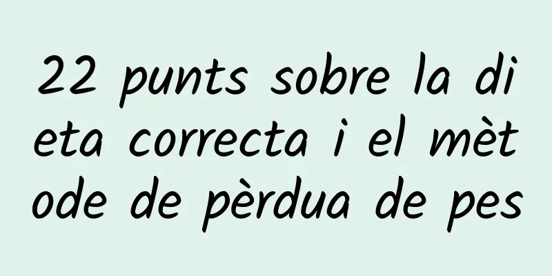 22 punts sobre la dieta correcta i el mètode de pèrdua de pes