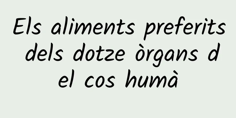 Els aliments preferits dels dotze òrgans del cos humà