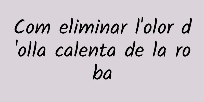 Com eliminar l'olor d'olla calenta de la roba