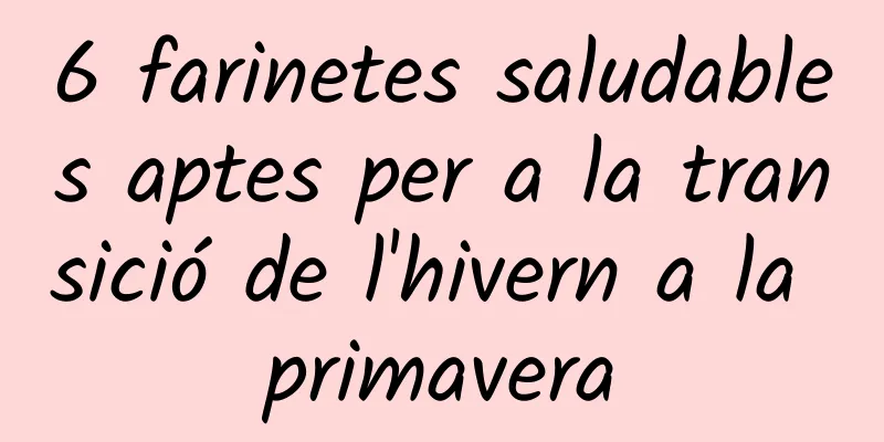 6 farinetes saludables aptes per a la transició de l'hivern a la primavera