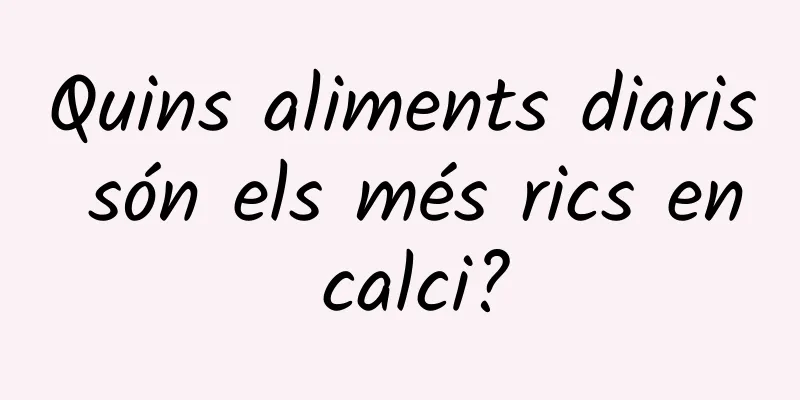 Quins aliments diaris són els més rics en calci?
