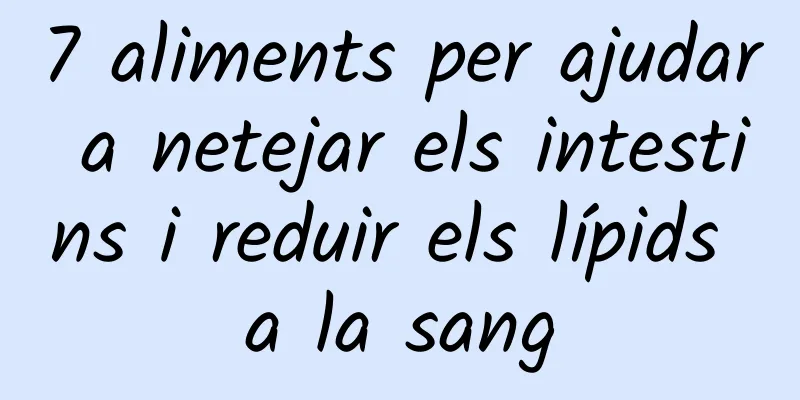 7 aliments per ajudar a netejar els intestins i reduir els lípids a la sang