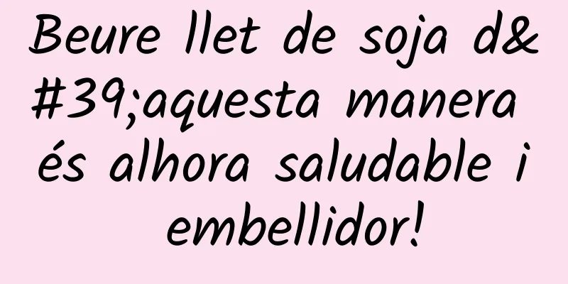 Beure llet de soja d'aquesta manera és alhora saludable i embellidor!