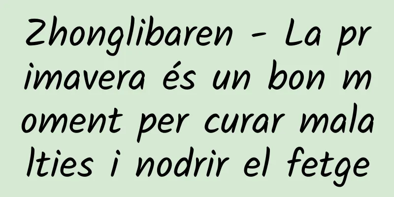 Zhonglibaren - La primavera és un bon moment per curar malalties i nodrir el fetge